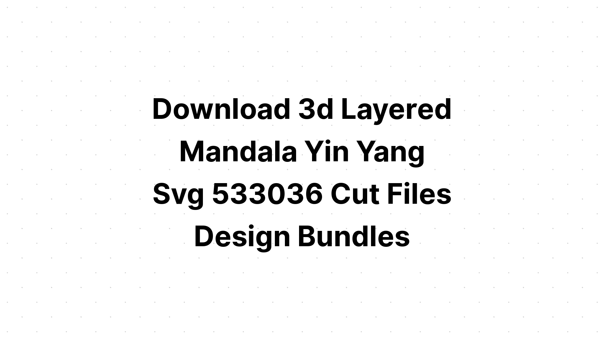 Download Layered Yin Yang 3D Mandala Svg - Layered SVG Cut File